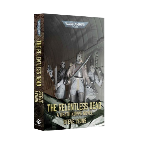 Warhammer40K: The Relentless Dead - A Death Korps Novel (PB)